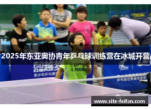 2025年东亚奥协青年乒乓球训练营在冰城开营