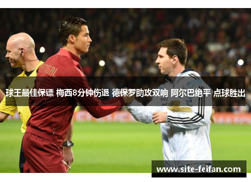 球王最佳保镖 梅西8分钟伤退 德保罗助攻双响 阿尔巴绝平 点球胜出