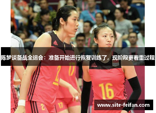 陈梦谈备战全运会：准备开始进行恢复训练了，现阶段更看重过程