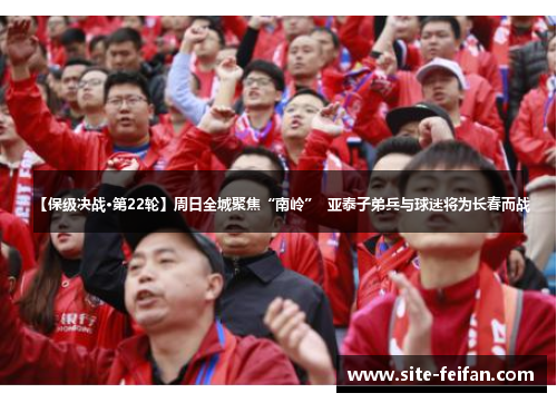 【保级决战·第22轮】周日全城聚焦“南岭”  亚泰子弟兵与球迷将为长春而战